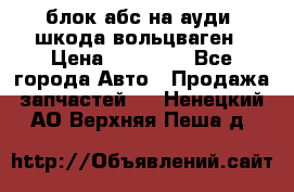 блок абс на ауди ,шкода,вольцваген › Цена ­ 10 000 - Все города Авто » Продажа запчастей   . Ненецкий АО,Верхняя Пеша д.